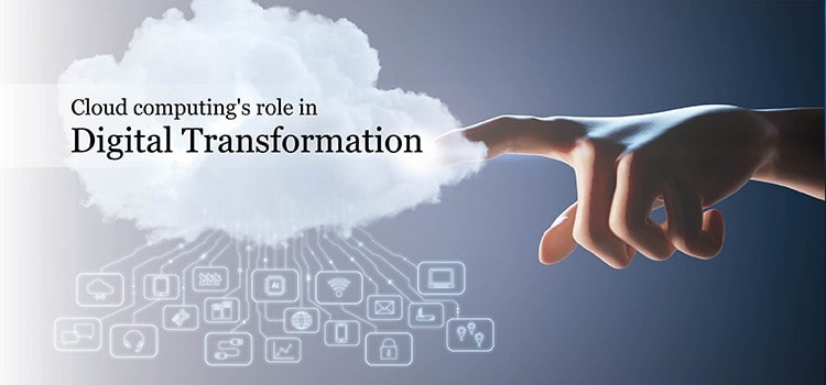 Cloud computing’s role in digital transformation