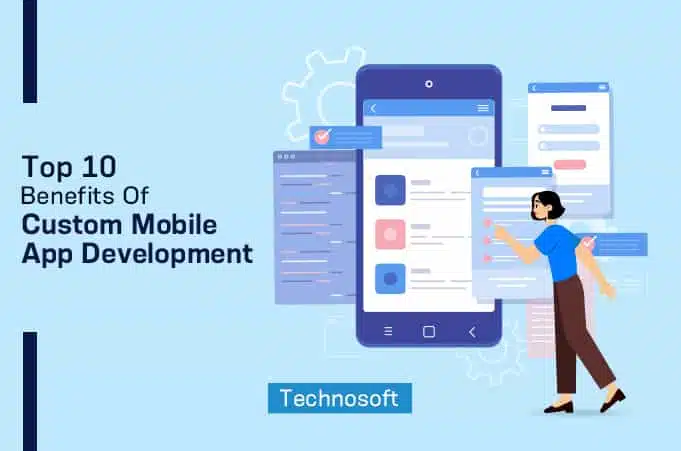 Top 10 Benefits Of Custom App Development – Technosoft