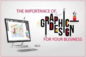 THE IMPORTANCE OF GRAPHIC DESIGN FOR YOUR BUSINESS