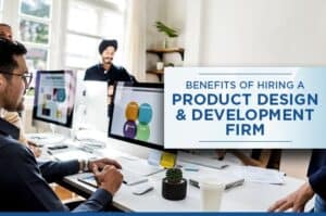 Benefits of Hiring a Product Design & Development Firm