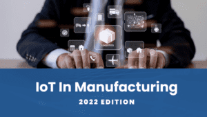 IoT In Manufacturing: 2022 Edition