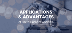 Applications & Advantages Of Finite Element Analysis