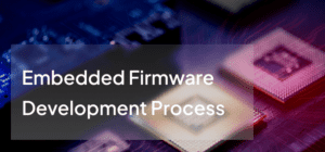 Embedded Firmware Development Process: A Comprehensive Guide