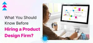 What You Should Know Before Hiring a Product Design Firm?