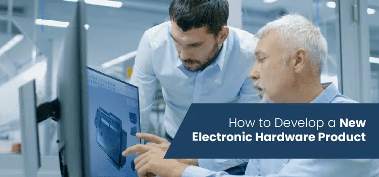 How to Develop a New Electronic Hardware Product 2023