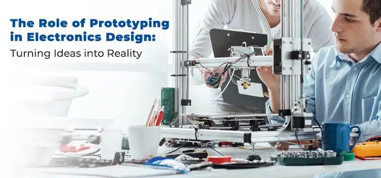 The Role of Prototyping in Electronics Design: Turning Ideas into Reality
