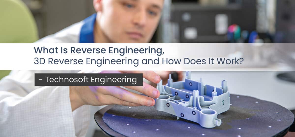 What Is Reverse Engineering, 3D Reverse Engineering and How Does It Work?