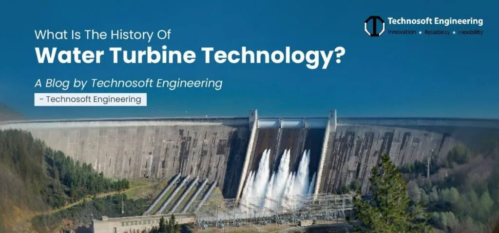 What Is The History Of Water Turbine Technology? A Blog by Technosoft Engineering
