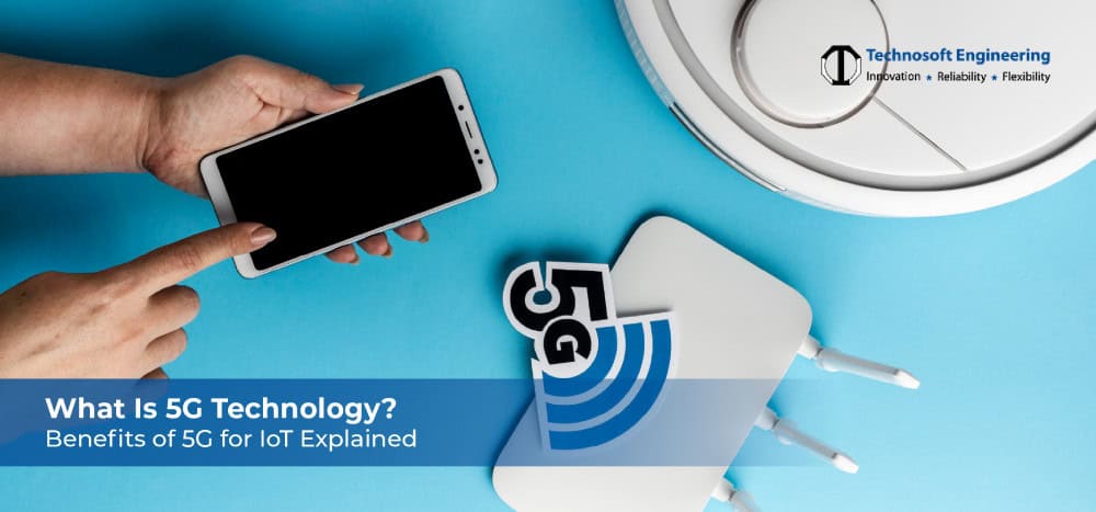 What Is 5G Technology? Benefits of 5G for IoT Explained What Is 5G Technology? Benefits of 5G for IoT Explained