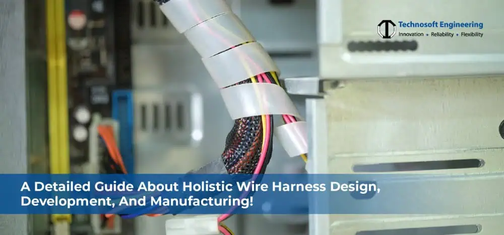 A Detailed Guide About Holistic Wire Harness Design, Development, And Manufacturing! A Detailed Guide About Holistic Wire Harness Design, Development, And Manufacturing!